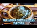 你喝过的普洱茶树龄最高的，茶汤是什么滋味？会不会没有苦涩呢？