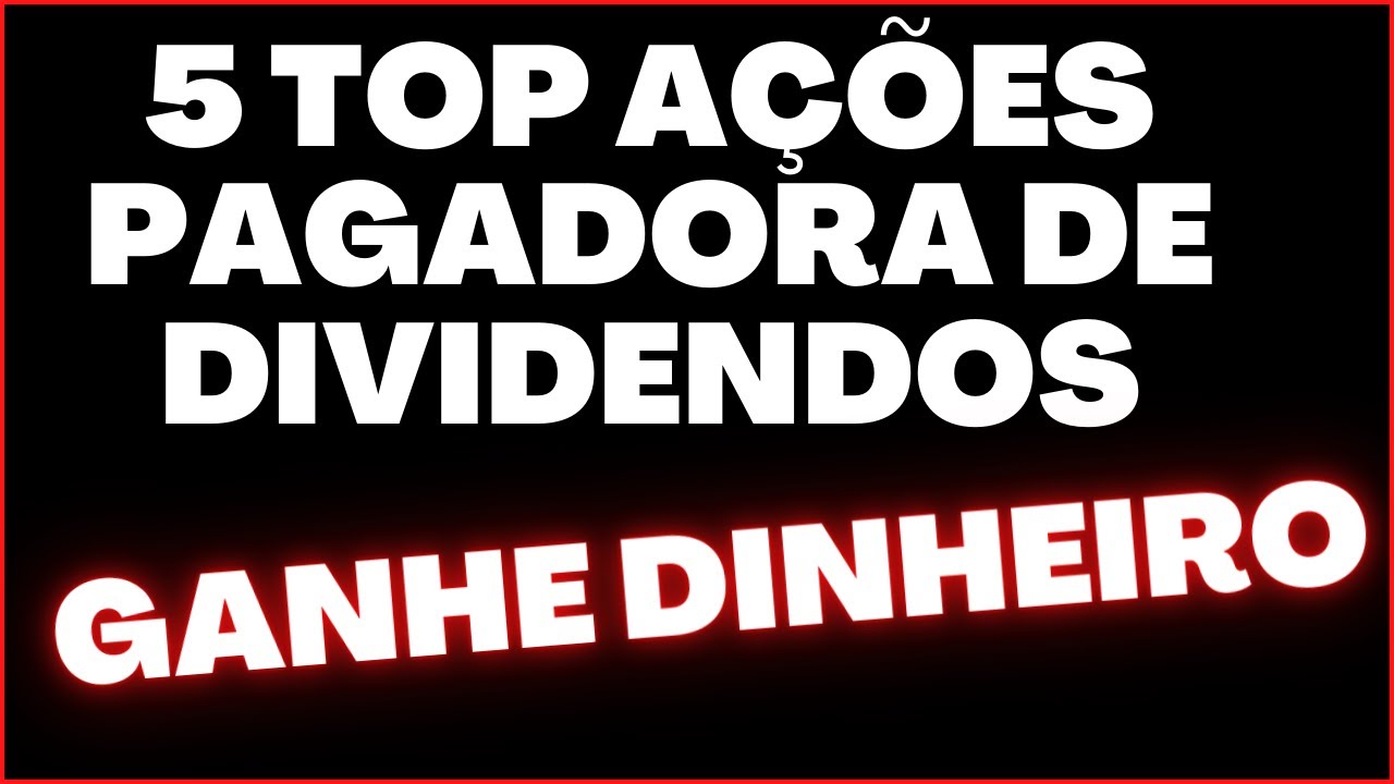 5 AÇÕES PODERA PAGAR BONS DIVIDENDOS, GANHE MUITO DINHEIRO COM DIVIDENDOS