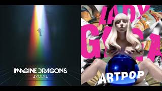 Lady Gaga X Imagine Dragons - Whatever Gypsy Takes Mashup