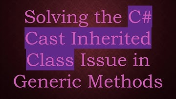 Solving the C#  Cast Inherited Class Issue in Generic Methods