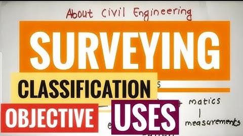 Surveying. Classification and objective or Uses of Surveying. Detail study Civil Engineering