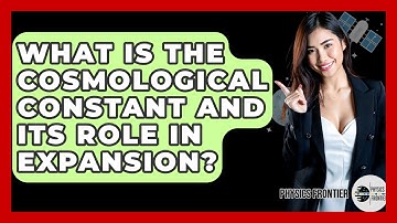 What Is The Cosmological Constant And Its Role In Expansion? - Physics Frontier