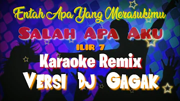 Entah Apa Yang Merasukimu (Salah Apa Aku)  ILIR 7 Karaoke Remix Versi DJ GAGAK