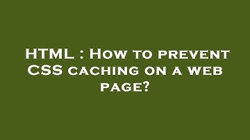 HTML : How to prevent CSS caching on a web page?