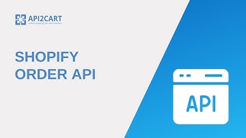 Shopify Order API: How To Get Shopify Order Data Using API2Cart