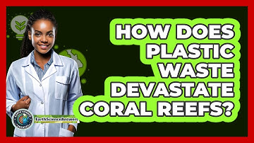 How Does Plastic Waste Devastate Coral Reefs? - Earth Science Answers