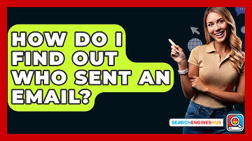 How Do I Find Out Who Sent An Email? - SearchEnginesHub.com