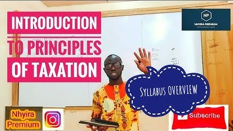 Taxation Lectures | Principles of Taxation - Syllabus Overview | ICAG nhyira premium direct tax