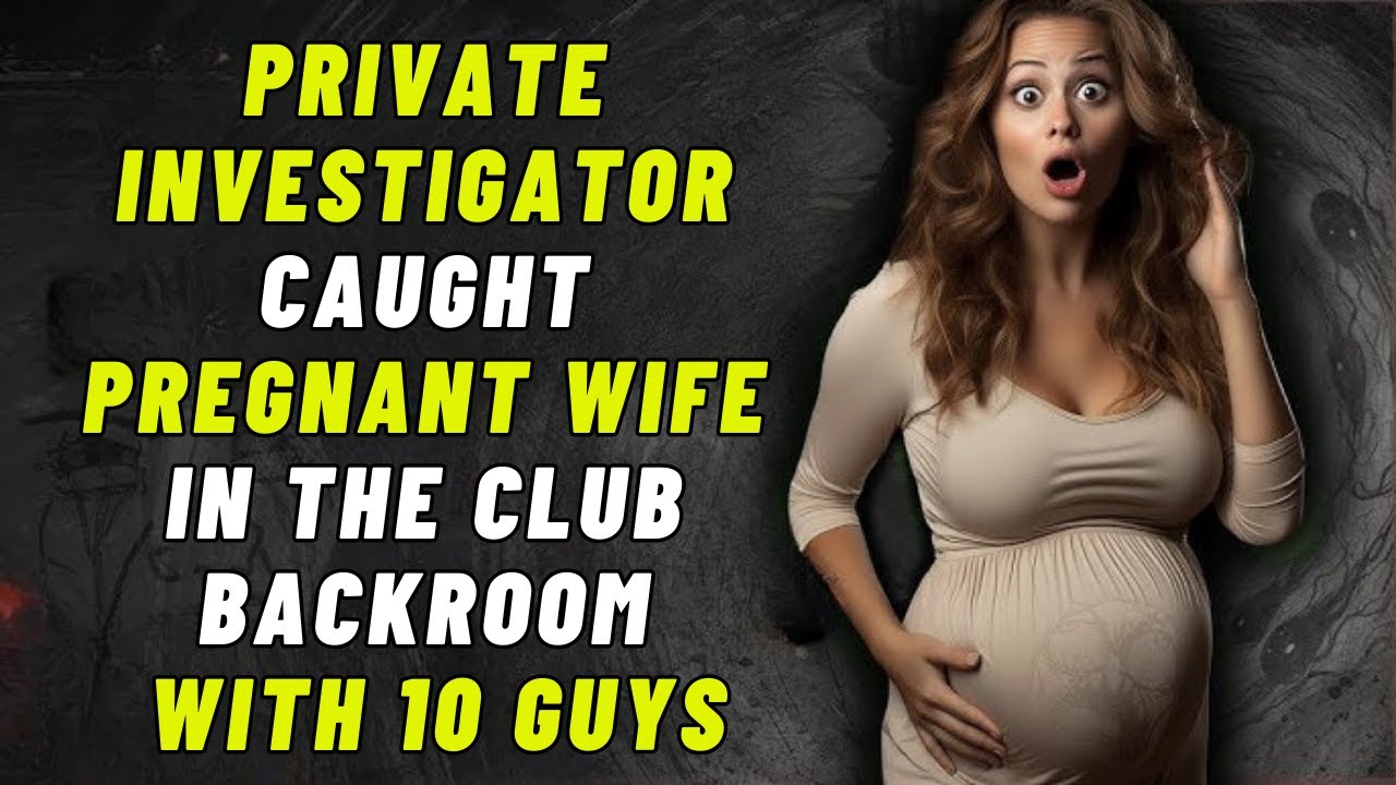 Private investigator caught pregnant wife in the club backroom with 10