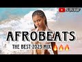 AFROBEATS MIXTAPE 2023 THE BEST AFROBEATS NAIJA 2023