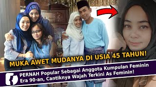 PERNAH Popular Sebagai Anggota Kumpulan Feminín Era 90-an, Cantiknya Wajah Terkini As Feminín!