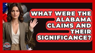 What Were The Alabama Claims And Their Significance? - The Civil War Nerds