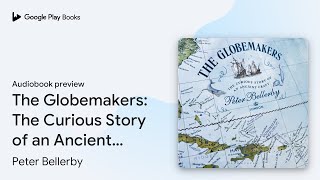 The Globemakers: The Curious Story of an… by Peter Bellerby · Audiobook preview