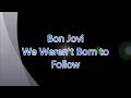 Bon Jovi-We Weren&#39;t Born to Follow (with lyrics)