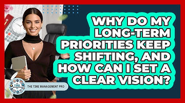 Why Do My Long-term Priorities Keep Shifting, And How Can I Set A Clear Vision?