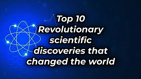 Top 10 Revolutionary scientific discoveries that changes the world