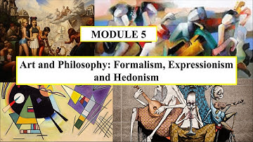 Lecture for Module 5: Art and Philosophy - Formalism, Expressionism, and Hedonism