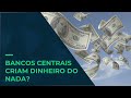 Bancos Centrais criam dinheiro do nada? 👍