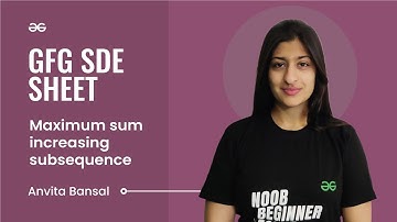 Maximum Sum Increasing Subsequence | GFG SDE Sheet | Anvita Bansal | GeeksforGeeks Practice