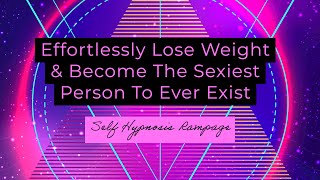 Program Your Mind To Effortlessly Lose Weight \& Become The Sexiest Person To Ever Exist (RAMPAGE)