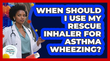 When Should I Use My Rescue Inhaler For Asthma Wheezing? - Everyday Asthma Tips