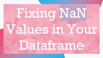Fixing NaN Values in Your Dataframe