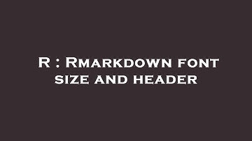 R : Rmarkdown font size and header