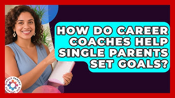 How Do Career Coaches Help Single Parents Set Goals? - Single Parent Support Hub