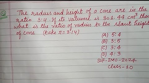 The radius and height of a cone are in the ratio 3:4 if its volume is 301.44 cm³ | sof imo class 10