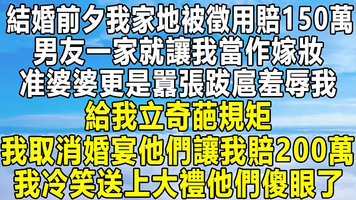 結婚前夕我家地被徵用賠150萬，男友一家就讓我當作嫁妝，准婆婆更是囂張跋扈羞辱我，給我立奇葩規矩，我取消婚宴他們讓我賠200萬，我冷笑送上大禮他們傻眼了！#民間故事 #情感 #感情 #家庭 - 天天要聞