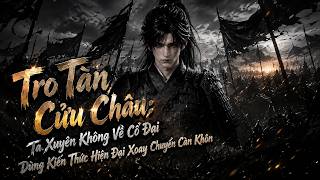 Mùa 22 | Tro Tàn Cửu Châu Ta Xuyên Không Về Cổ Đại Dùng Kiến Thức Hiện Đại Xoay Chuyển Càn Khôn