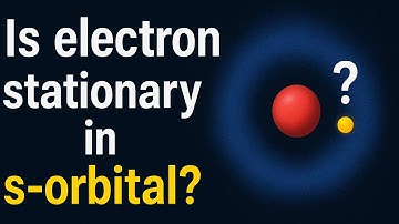 Are Electrons in S-Orbitals REALLY Stationary?
