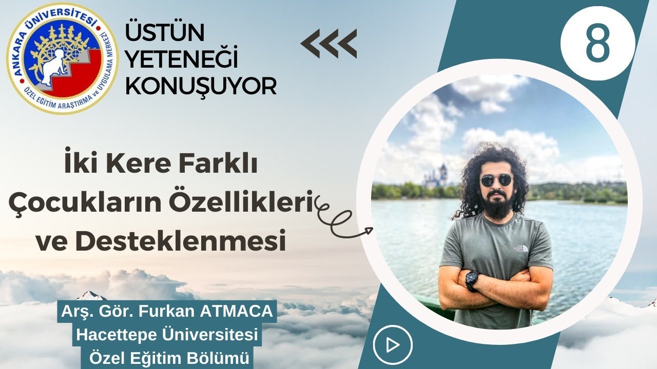 Arş. Gör. Furkan Atmaca-İki Kere Farklı Çocukların Özellikleri ve Desteklenmesi
