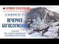 Прямая трансляция. Вечернее богослужение 22.2.22 г.