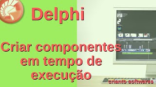 Delphi - Criar componentes em tempo de execução (Runtime)