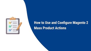How to Use and configure Magento 2 Mass Product Actions