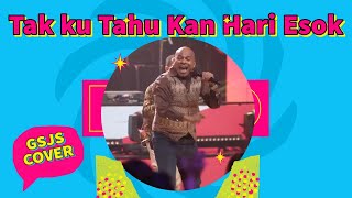 Tak ku Tahu Kan Hari Esok | GSJS Cover