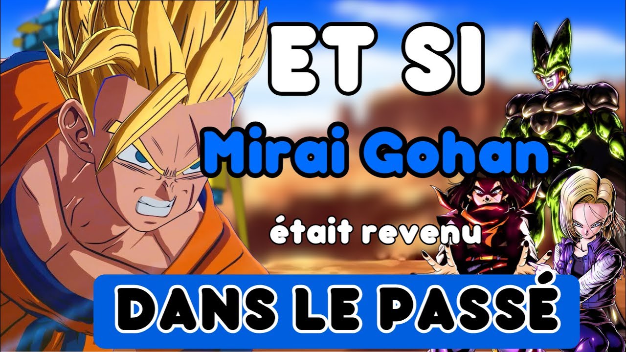 ET SI MIRAI GOHAN ÉTAIT RETOURNÉ DANS LE PASSÉ ??!! (partie 1)