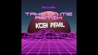 a-ha - Take On me (Kobi Pearl Remix) 2023