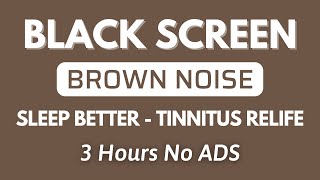 Brown Noise Sound For Sleep Better  Black Screen | Sound In 3 Hours To Tinnitus Relife