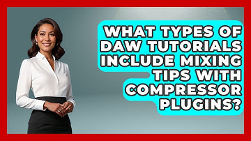 What Types of DAW Tutorials Include Mixing Tips With Compressor Plugins?