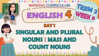 ENGLISH 4 TERM 2 WEEK 6 DAY 1 SINGULAR AND PLURAL NOUNS / MASS AND COUNT NOUNS