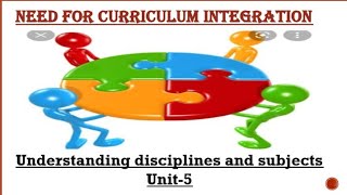 Need for Curriculum Integration | Understanding Disciplines and Subjects | Unit 5