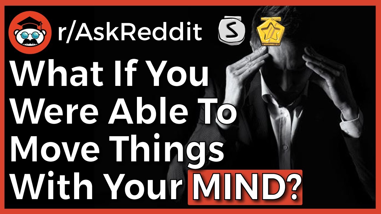 What If You Were Able To Move Things With Your MIND? r/AskReddit