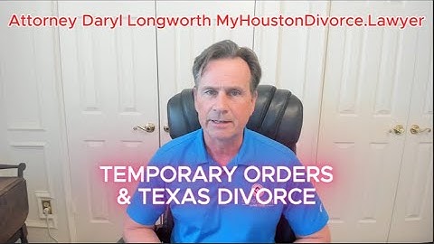 Temporary Orders in Texas Divorce - Attorney Daryl Longworth Houston Divorce Lawyer (832) 759-5100