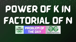 #669 GFG POTD | Power of k in factorial of n | GFG Solutions | 17-07-2025