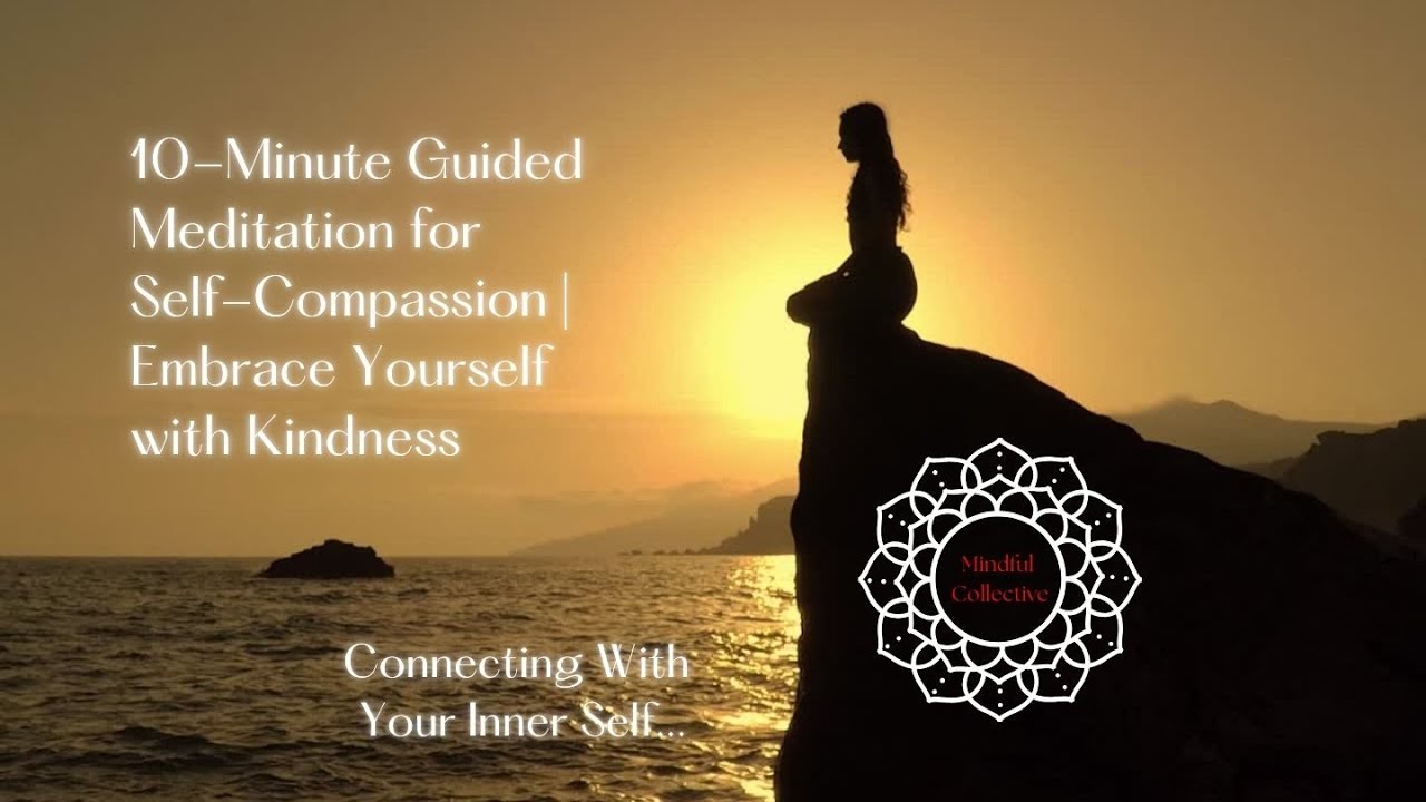 10- Minute Guided Meditation for Self-Compassion | Embrace Yourself with Kindness
