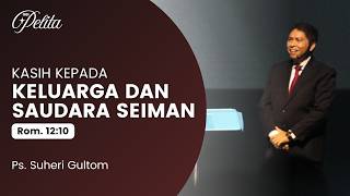 LOVE FOR FAMILY AND BROTHERS IN THE FAITH (Rom. 12:10) | Ps. Suheri Gultom | GBI PELITA Medan