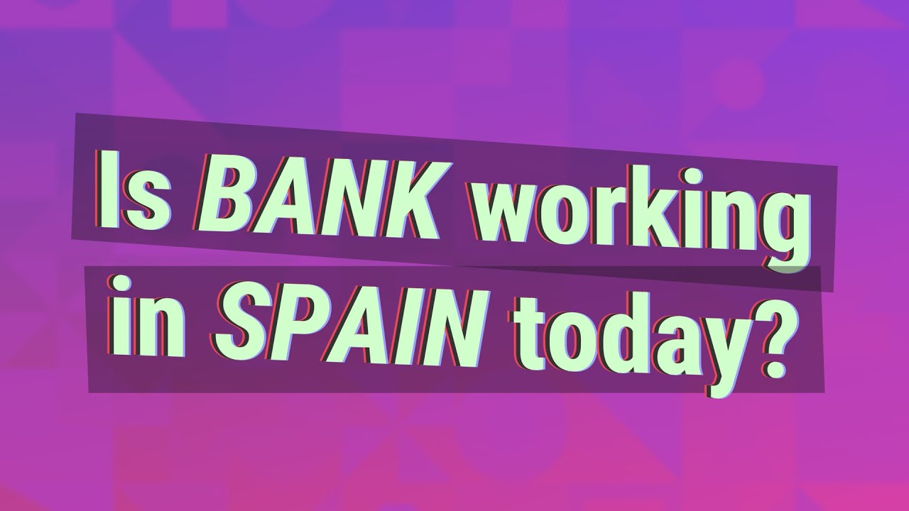 Is Bank working in Spain today? YouTube