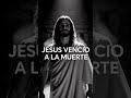 JESUS VENCIÓ LA MUERTE #jesus #fe